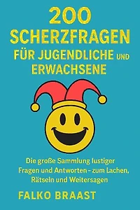 200 Scherzfragen für Jugendliche und Erwachsene: Die große Sammlung lustiger Fragen und Antworten – zum Lachen, Rätseln und Weitersagen