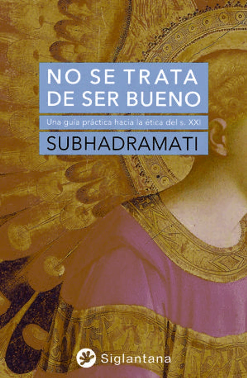 No se trata de ser bueno: Una guía práctica hacia la ética del s. XXI