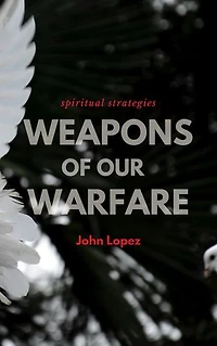 Weapons of our Warfare: Spiritual Strategies