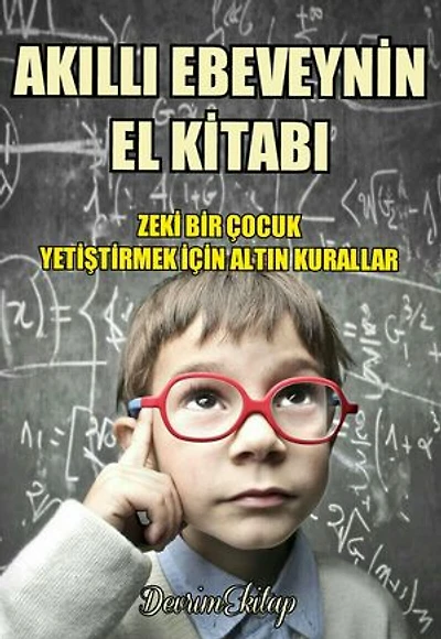 Akıllı Ebeveynin El Kitabı: Zeki Bir Çocuk Yetiştirmek İçin Altın Kurallar