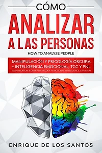 Cómo Analizar a las Personas [How to Analyze People]: Manipulación y Psicología Oscura + Inteligencia Emocional, TCC y PNL [Manipulation & Dark Psychology + Emotional Intelligence, CBT & NLP]