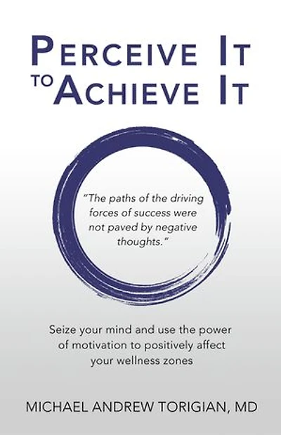 Perceive It to Achieve It: Seize Your Mind and Use the Power of Motivation to Positively Affect Your Wellness Zones