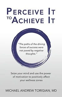 Perceive It to Achieve It: Seize Your Mind and Use the Power of Motivation to Positively Affect Your Wellness Zones