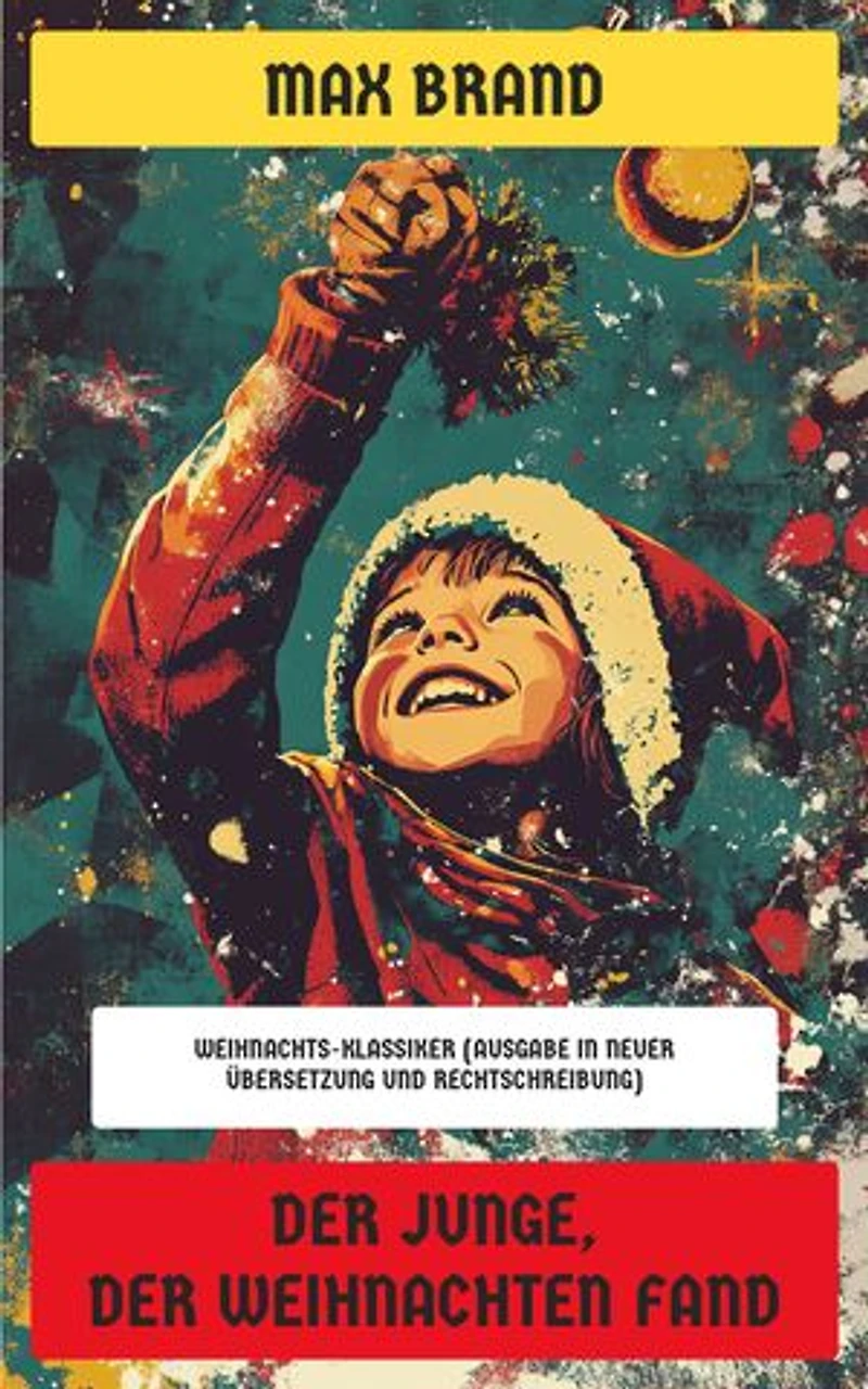 Der Junge, der Weihnachten fand: Weihnachts-Klassiker (Ausgabe in neuer Übersetzung und Rechtschreibung)