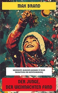 Der Junge, der Weihnachten fand: Weihnachts-Klassiker (Ausgabe in neuer Übersetzung und Rechtschreibung)