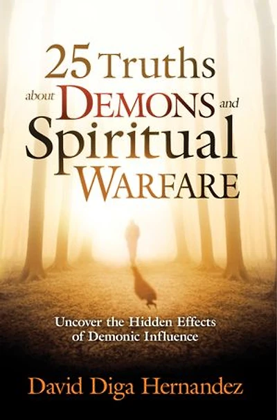 25 Truths About Demons and Spiritual Warfare: Uncover the Hidden Effects of Demonic Influence