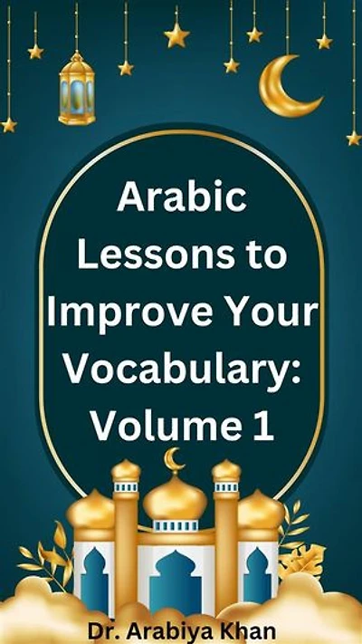 Arabic Lessons to Improve Your Vocabulary: Volume 1