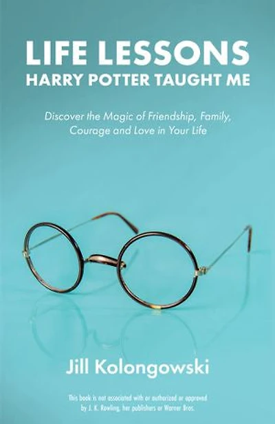 Life Lessons Harry Potter Taught Me: Discover the Magic of Friendship, Family, Courage, and Love Your