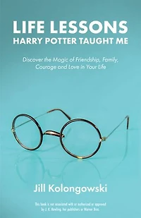 Life Lessons Harry Potter Taught Me: Discover the Magic of Friendship, Family, Courage, and Love Your