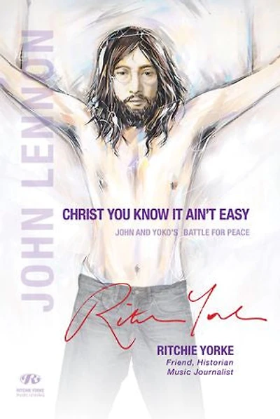 CHRIST YOU KNOW IT AIN'T EASY: JOHN AND YOKO’S BATTLE FOR PEACE