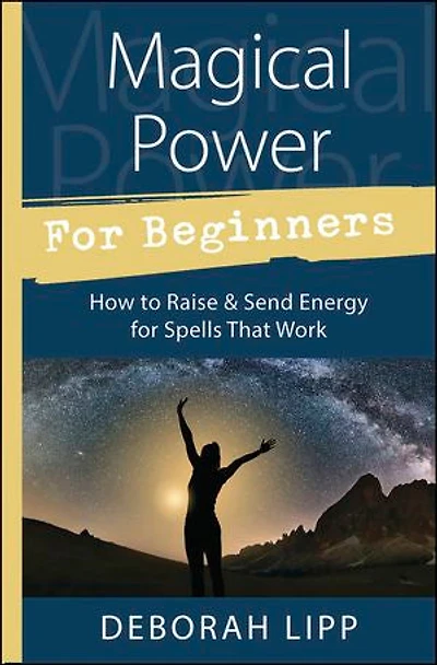 Magical Power For Beginners: How To Raise & Send Energy Spells That Work