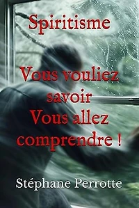 Spiritisme Vous vouliez savoir Vous allez comprendre