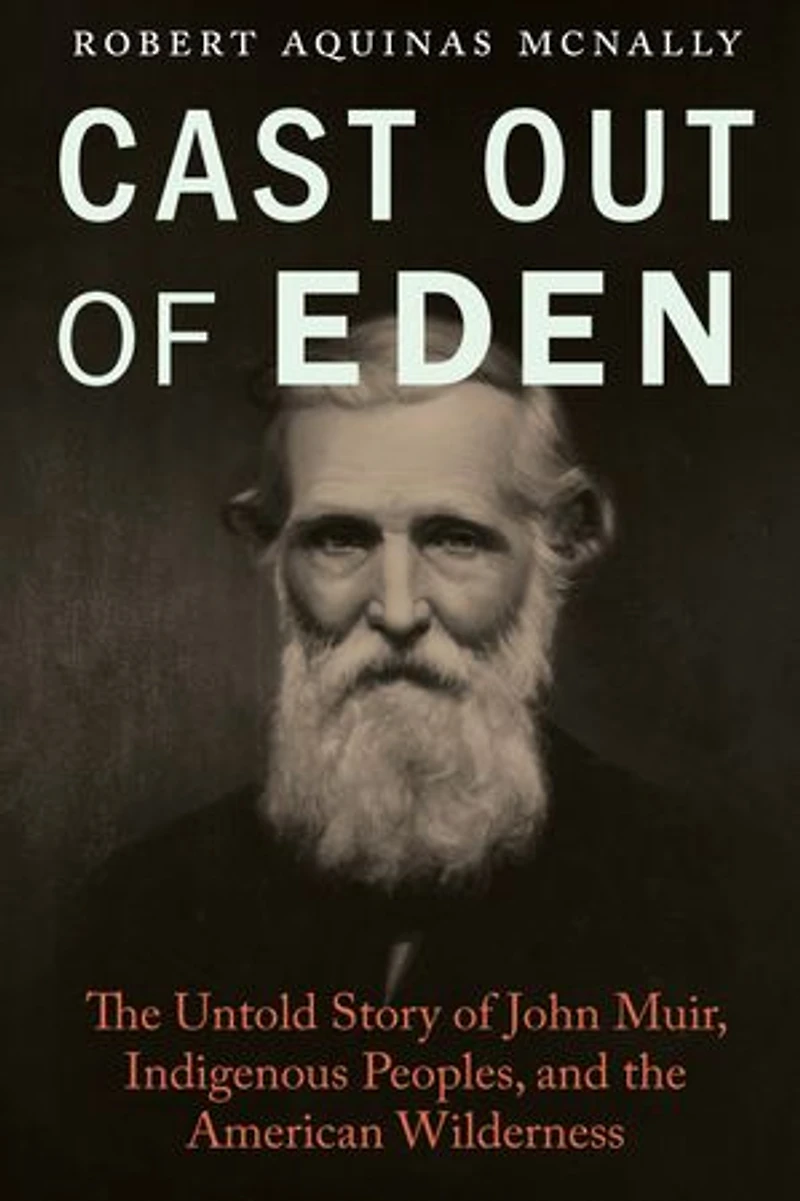 Cast Out of Eden: the Untold Story John Muir, Indigenous Peoples, and American Wilderness