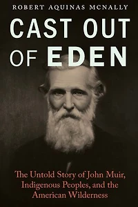Cast Out of Eden: the Untold Story John Muir, Indigenous Peoples, and American Wilderness