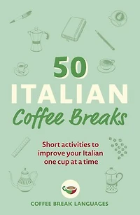 50 Italian Coffee Breaks: Short Activities To Improve Your One Cup At A Time