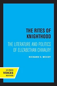 The Rites Of Knighthood: Literature And Politics Elizabethan Chivalry