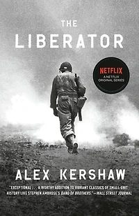 The Liberator: One World War Ii Soldier's 500-day Odyssey From Beaches Of Sicily To Gates Dachau