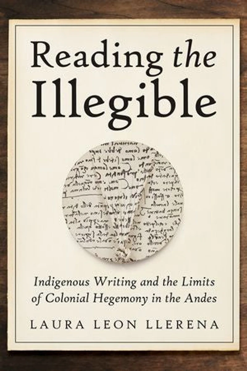 Reading the Illegible: Indigenous Writing and Limits of Colonial Hegemony Andes