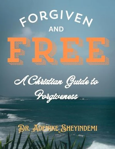 Forgiven and Free: A Christian Guide to Forgiveness