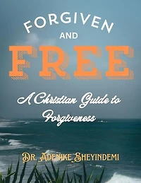 Forgiven and Free: A Christian Guide to Forgiveness