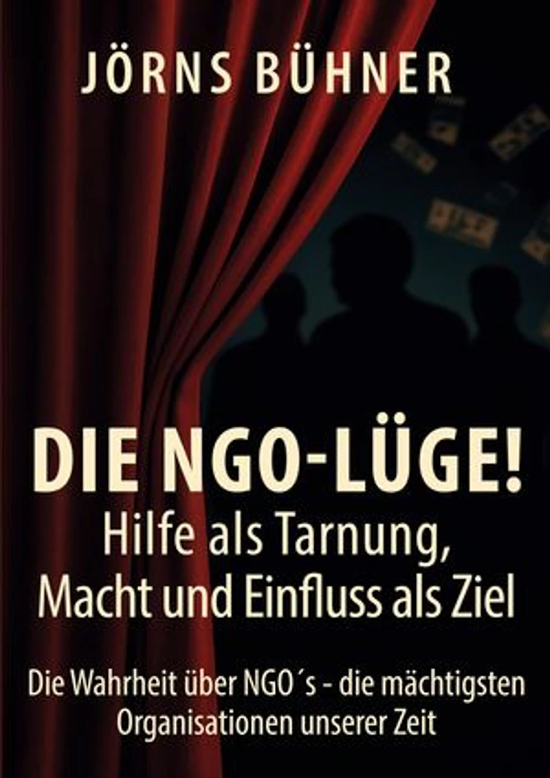 Die NGO-Lüge! Hilfe als Tarnung, Macht und Einfluss als Ziel: Die Wahrheit über NGO´s - die mächtigsten Organisationen unserer Zeit