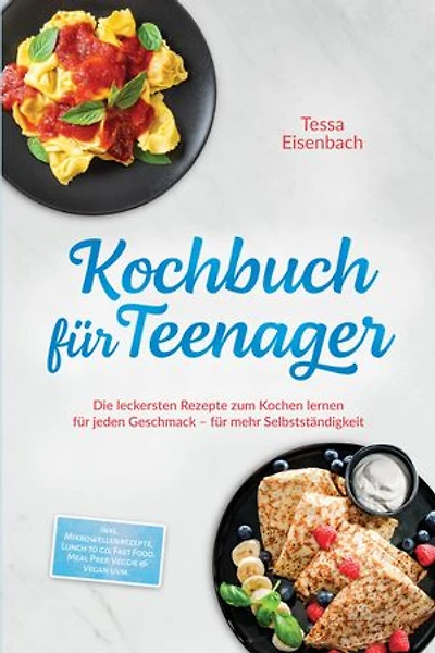 Kochbuch für Teenager: Die leckersten Rezepte zum Kochen lernen für jeden Geschmack – für mehr Selbstständigkeit – inkl. Mikrowellenrezepte, Lunch to go, Fast Food, Meal Prep, Veggie & Vegan uvm.
