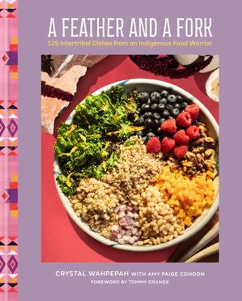 a Feather and Fork: 125 Intertribal Dishes from an Indigenous Food Warrior
