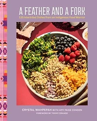a Feather and Fork: 125 Intertribal Dishes from an Indigenous Food Warrior