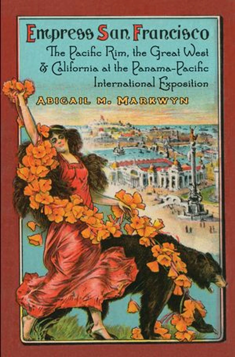 Empress San Francisco: The Pacific Rim, Great West, And California At Panama-pacific International Exposition