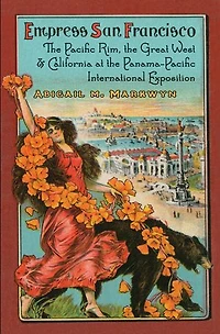 Empress San Francisco: The Pacific Rim, Great West, And California At Panama-pacific International Exposition