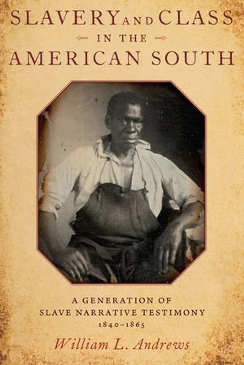 Slavery and Class the American South: A Generation of Slave Narrative Testimony, 1840-1865