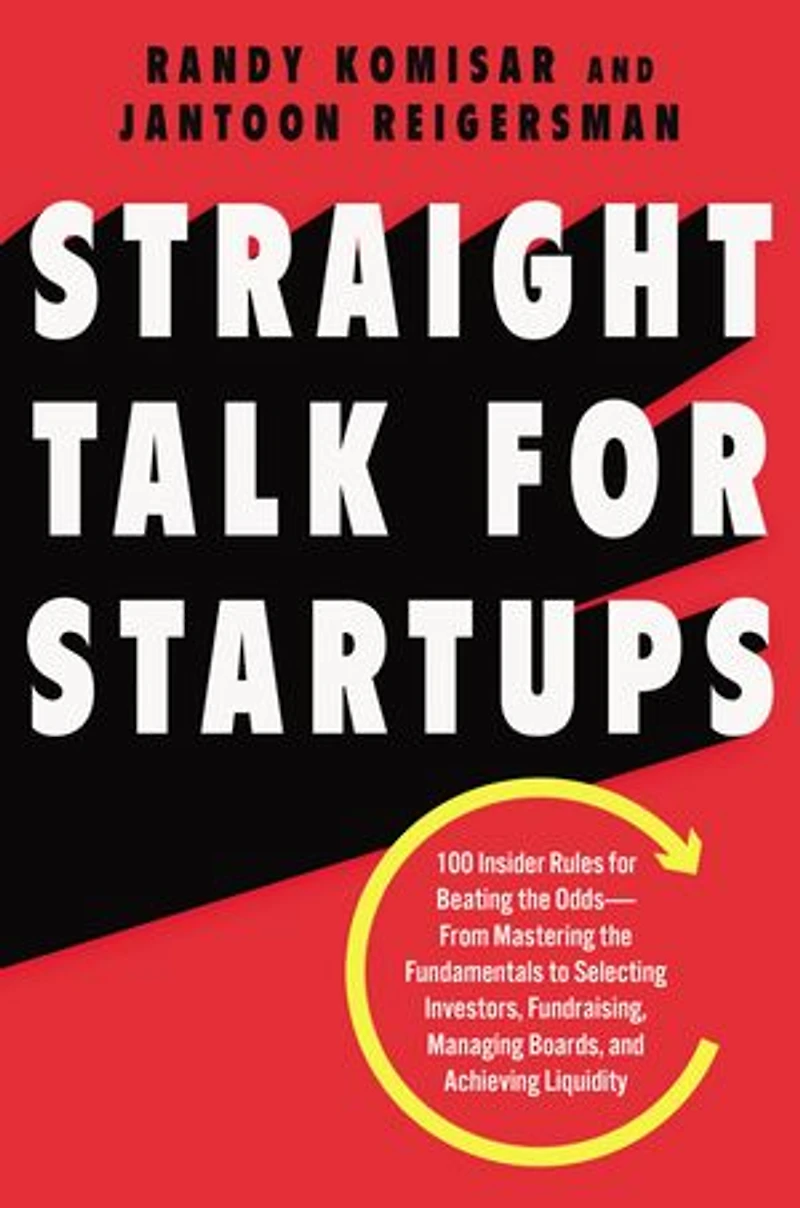 Straight Talk for Startups: 100 Insider Rules Beating the Odds-From Mastering Fundamentals to Selecting Investors, Fundraising, Managing Boards