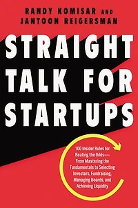 Straight Talk for Startups: 100 Insider Rules Beating the Odds-From Mastering Fundamentals to Selecting Investors, Fundraising, Managing Boards