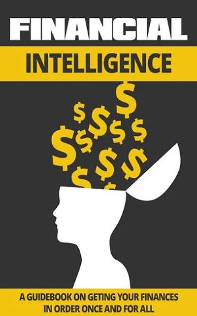 Financial Intelligence: A Guidebook on Getting Your Finances in Order Once and For All