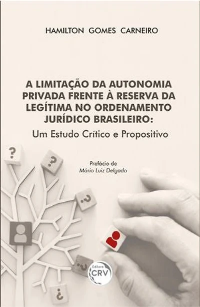 A LIMITAÇÃO DA AUTONOMIA PRIVADA FRENTE À RESERVA DA LEGÍTIMA NO ORDENAMENTO JURÍDICO BRASILEIRO: Um estudo crítico e propositivo