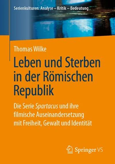 Leben und Sterben in der Römischen Republik: Die Serie Spartacus und ihre filmische Auseinandersetzung mit Freiheit, Gewalt und Identität