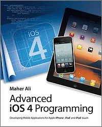 Advanced iOS 4 Programming: Developing Mobile Applications for Apple iPhone, iPad, and iPod touch