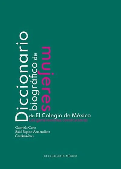 Diccionario biográfico de mujeres de El Colegio de México. Las generaciones constructoras: Las generaciones constructoras