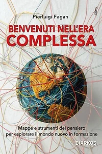 Benvenuti nell'era complessa: Mappe e strumenti del pensiero per esplorare il mondo nuovo in formaziome