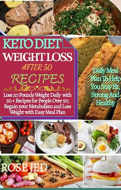 KETO DIET WEIGHT LOSS AFTER 50 RECIPES: Loss 20 Pounds Weight Daily with 50+ Recipes for People Over 50; Regain your Metabolism and Loss Weight with Easy Meal Plan