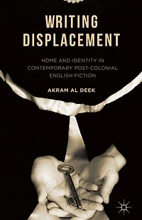 Writing Displacement: Home And Identity Contemporary Post-colonial English Fiction