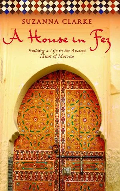 a House Fez: Building Life the Ancient Heart of Morocco