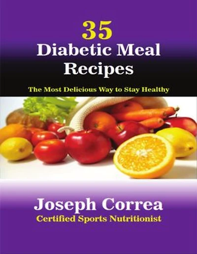 35 Diabetic Meal Recipes: The Most Delicious Way to Stay Healthy