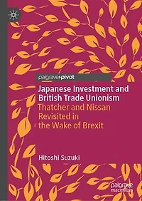 Japanese Investment and British Trade Unionism: Thatcher Nissan Revisited the Wake of Brexit
