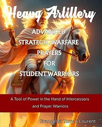 Advanced Strategic Warfare Prayers for Student Warriors: HEAVY ARTILLERY