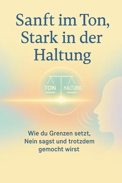 Sanft im Ton, Stark in der Haltung: Wie du Grenzen setzt, Nein sagst und trotzdem gemocht wirst