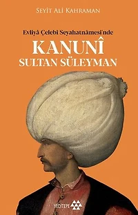 Kanuni Sultan Süleyman - Evliya Çelebi Seyahatnamesi'nde
