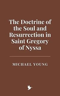 The Doctrine of the Soul and Resurrection in Saint Gregory of Nyssa