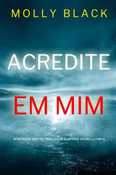 Acredite em Mim (Série Katie Winter: Thriller de Suspense do FBI — Livro 4)