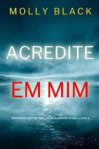 Acredite em Mim (Série Katie Winter: Thriller de Suspense do FBI — Livro 4)